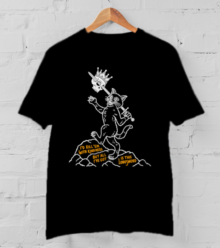 I'd Kill Them With Kindness But All I've Got Is This Longsword Cat Comic T-Shirt