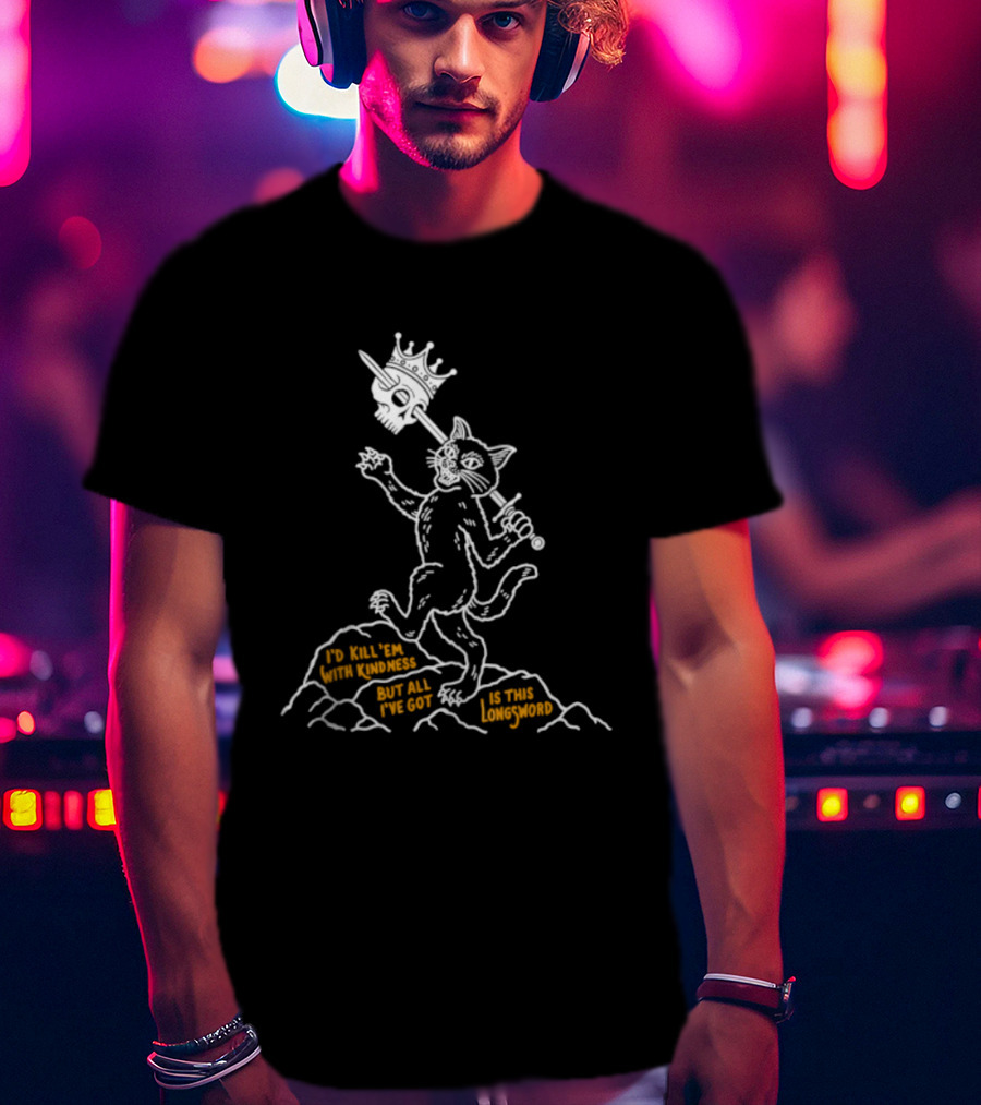I'd Kill Them With Kindness But All I've Got Is This Longsword Cat Comic T-Shirt