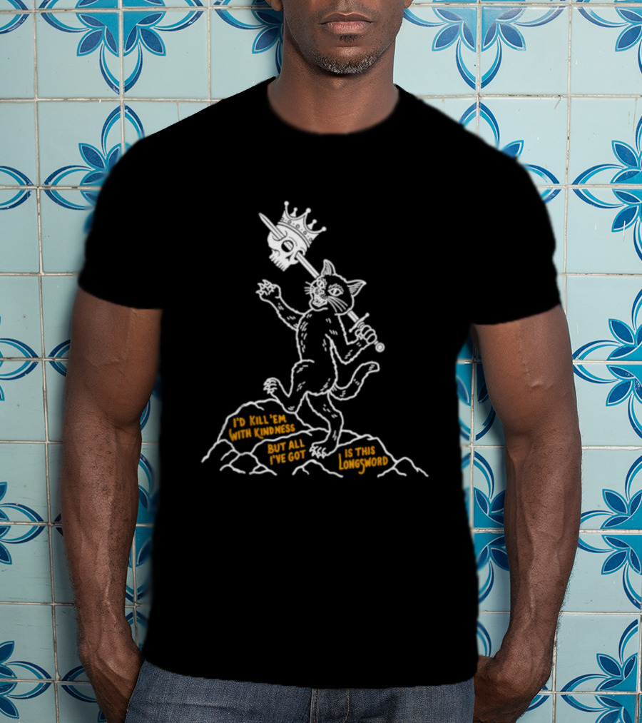 I'd Kill Them With Kindness But All I've Got Is This Longsword Cat Comic T-Shirt