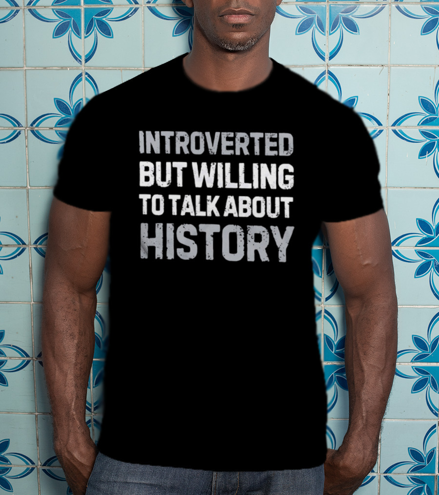 Introverted But Willing To Talk About History For History Enthusiasts T-Shirt