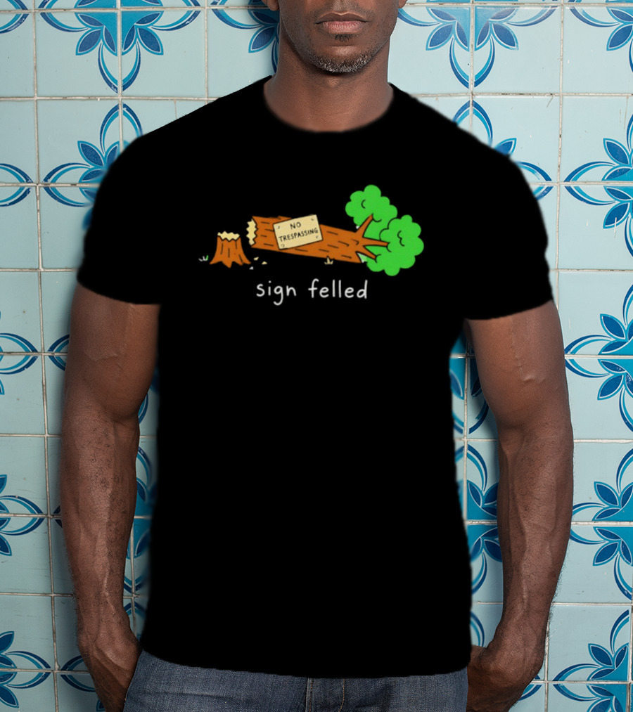 No Trespassing Sign Felled Tree Pun Sign Felled T-Shirt