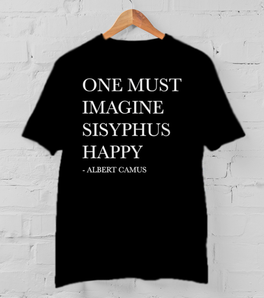One Must Imagine Sisyphus Happy Albert Camus T-Shirt
