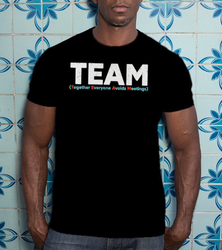TEAM Together Everyone Avoids Meetings T-Shirt