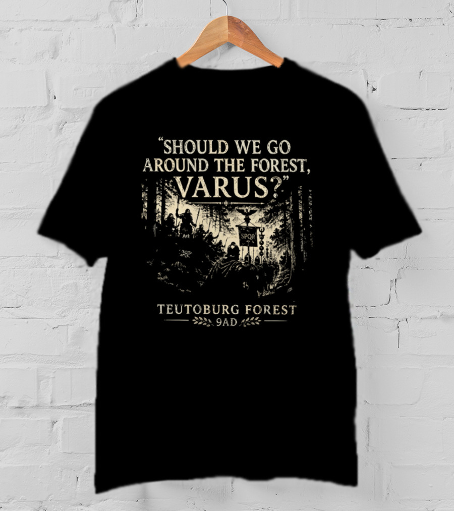 Should We Go Around The Forest Varus Teutoburg Forest 9AD T-Shirt