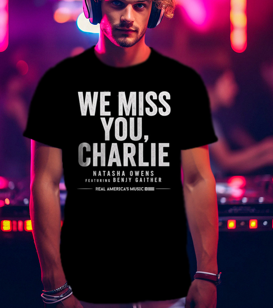 We Miss You Charlie Natasha Owens Benjy Gaither Real America's Music T-Shirt