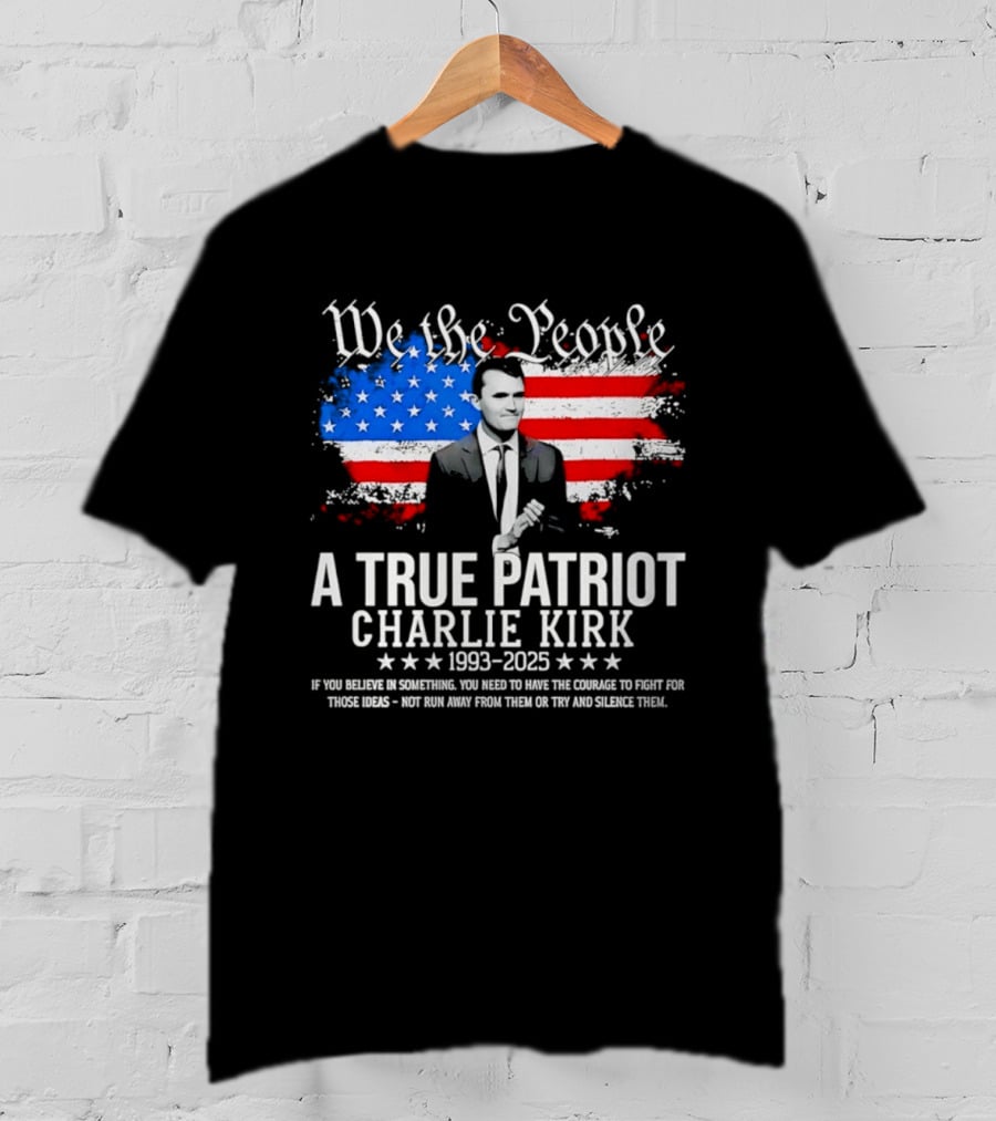 We The People A True Patriot Charlie Kirk 1993 2025 American Flag Stars T-Shirt