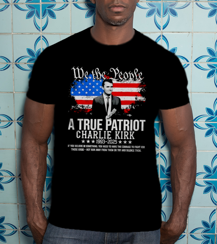 We The People A True Patriot Charlie Kirk 1993 2025 American Flag Stars T-Shirt