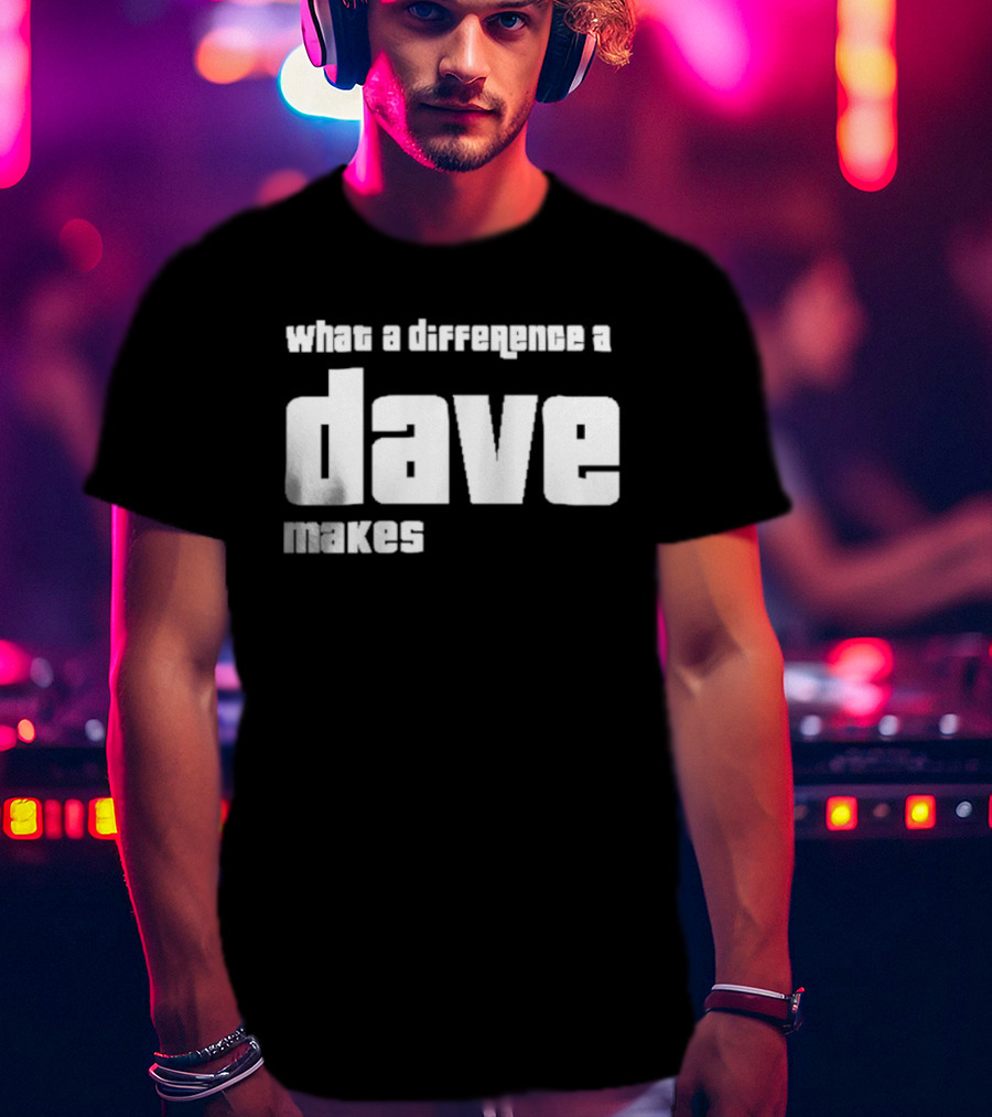 What A Difference A Dave Makes T-Shirt