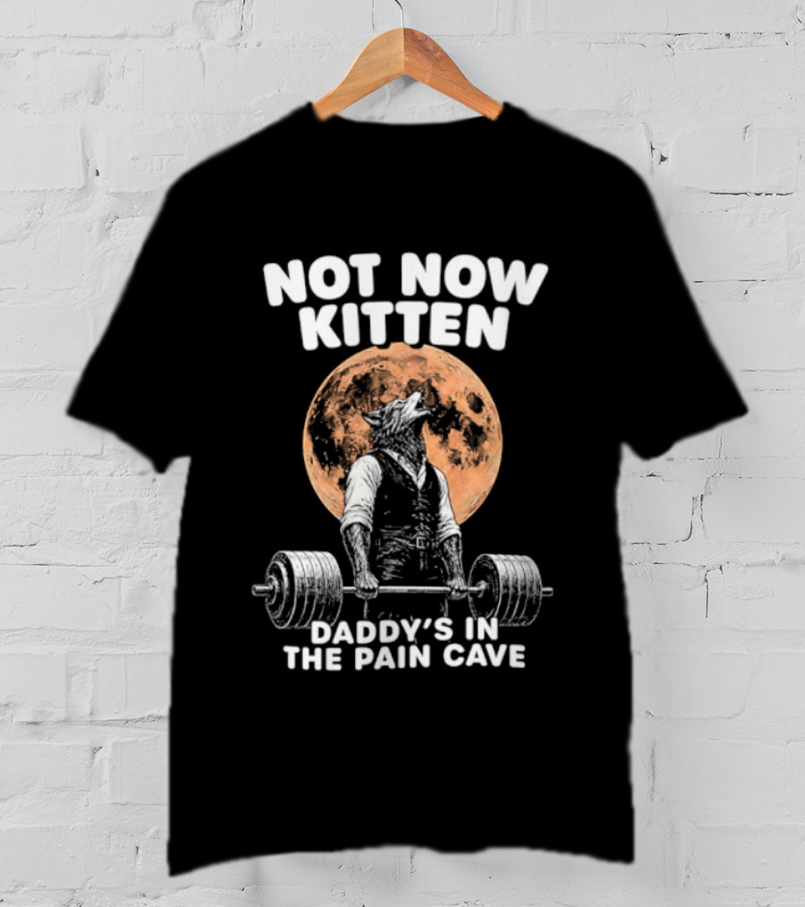 Not Now Kitten Daddy's In The Pain Cave Wolf Weightlifting Moon T-Shirt