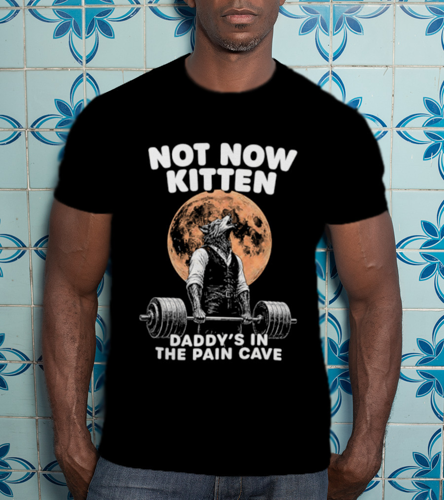 Not Now Kitten Daddy's In The Pain Cave Wolf Weightlifting Moon T-Shirt