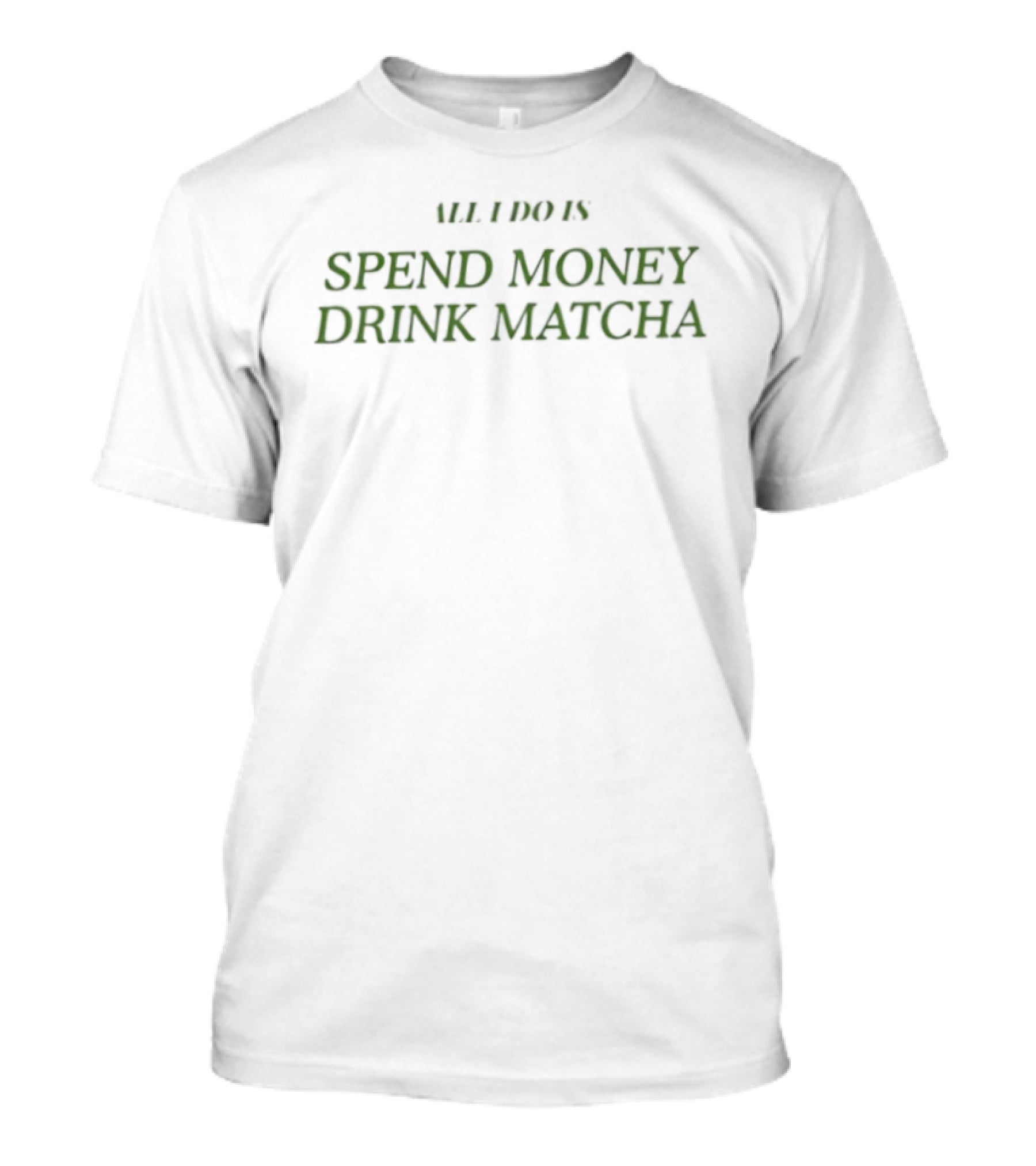 All I Do Is Spend Money Drink Matcha T-Shirt