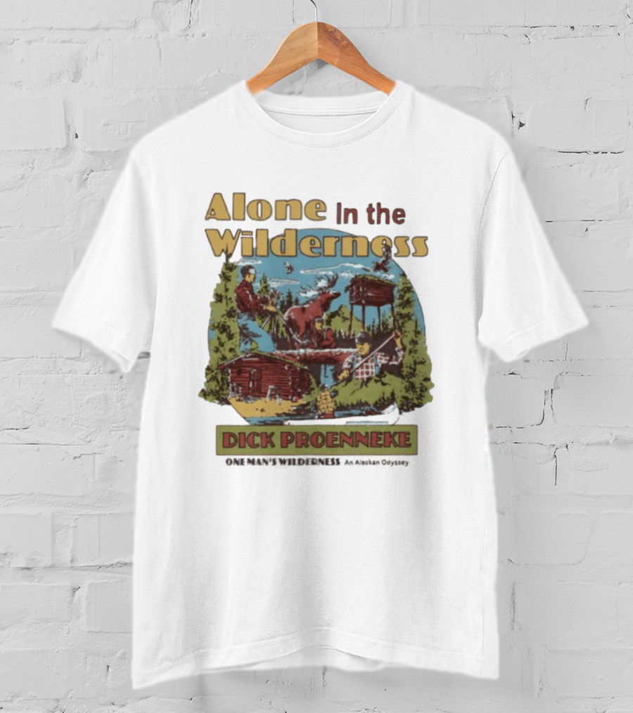 Alone In The Wilderness Dick Proenneke One Man's Wilderness An Alaskan Odyssey Cabin Moose Adventure T-Shirt