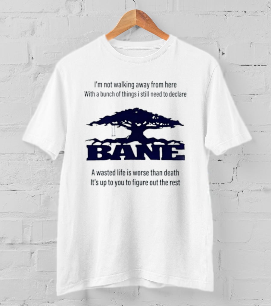 Bane A Wasted Life Is Worse Than Death Figure Out The Rest T-Shirt