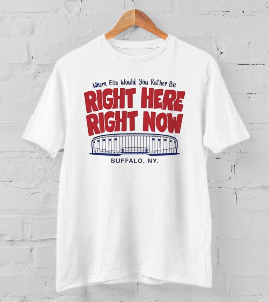Where Else Would You Rather Be Right Here Right Now Buffalo NY Stadium T-Shirt