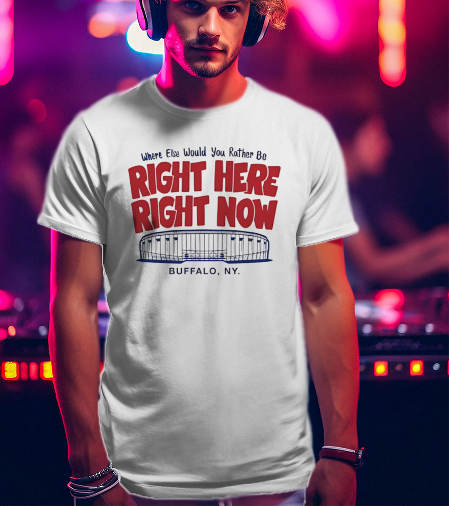 Where Else Would You Rather Be Right Here Right Now Buffalo NY Stadium T-Shirt