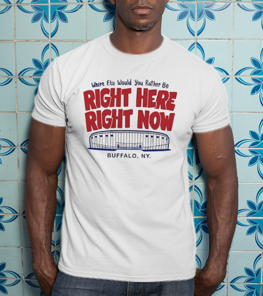 Where Else Would You Rather Be Right Here Right Now Buffalo NY Stadium T-Shirt
