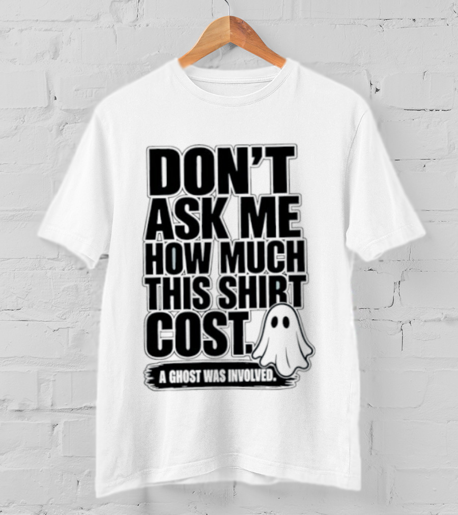 Don't Ask Me How Much This Cost A Ghost Was Involved Ghostly Spirit Humor T-Shirt
