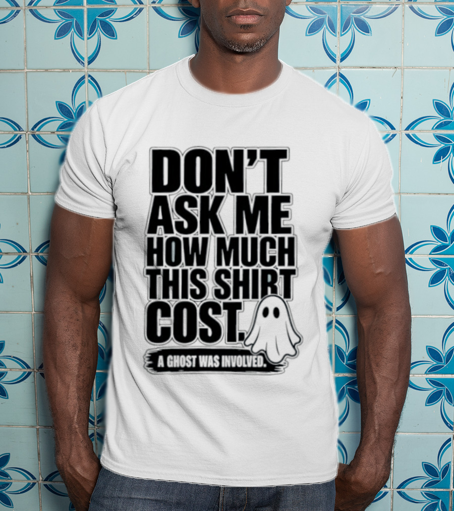 Don't Ask Me How Much This Cost A Ghost Was Involved Ghostly Spirit Humor T-Shirt