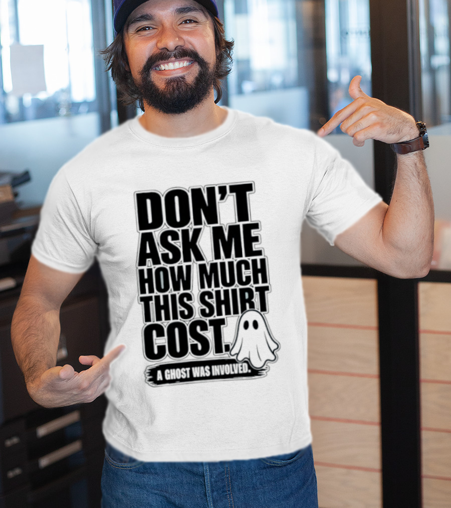 Don't Ask Me How Much This Cost A Ghost Was Involved Ghostly Spirit Humor T-Shirt