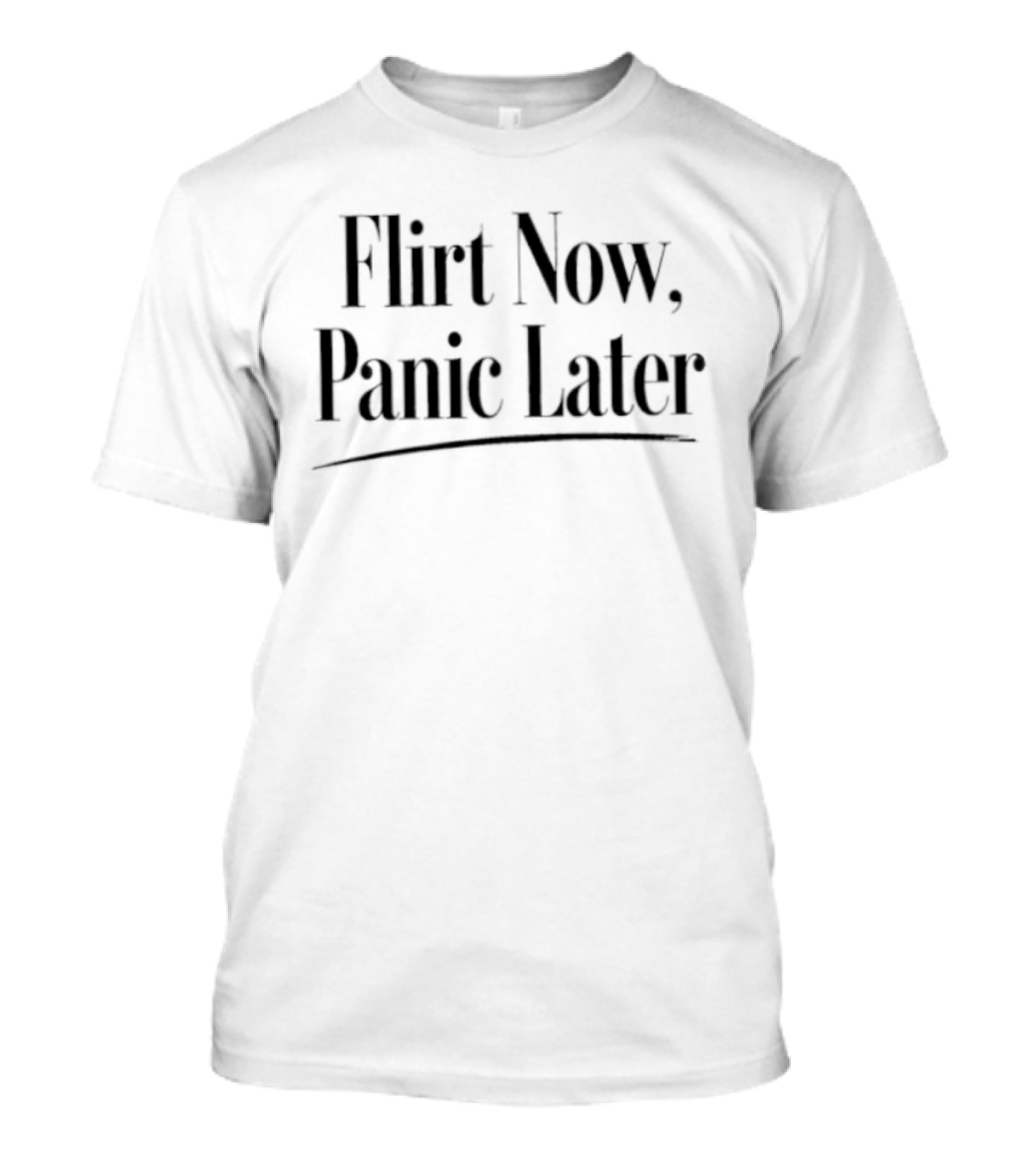 Flirt Now Panic Later Sarcastic Humor T-Shirt