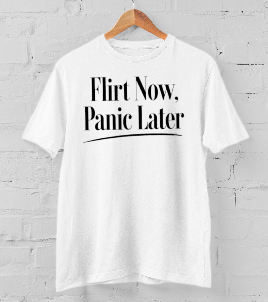Flirt Now Panic Later Sarcastic Humor T-Shirt