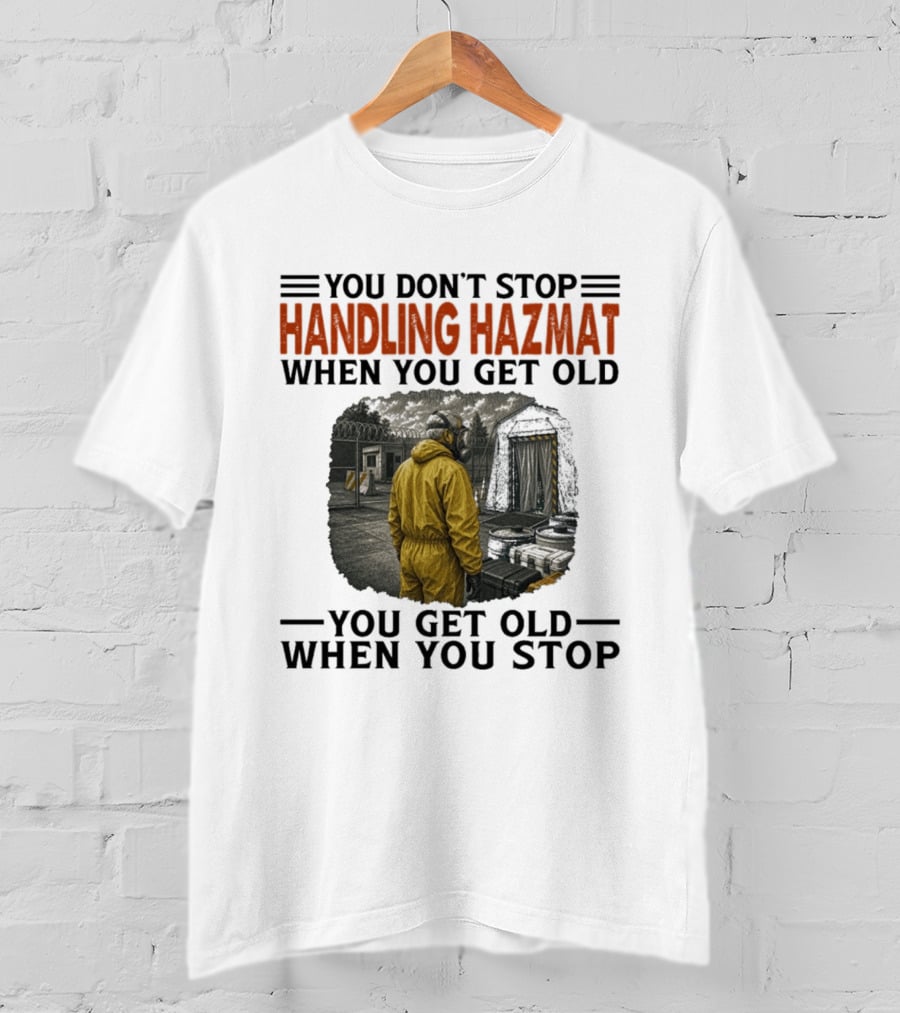 You Don't Stop Handling Hazmat When You Get Old You Get Old When You Stop Worker In Yellow Suit T-Shirt