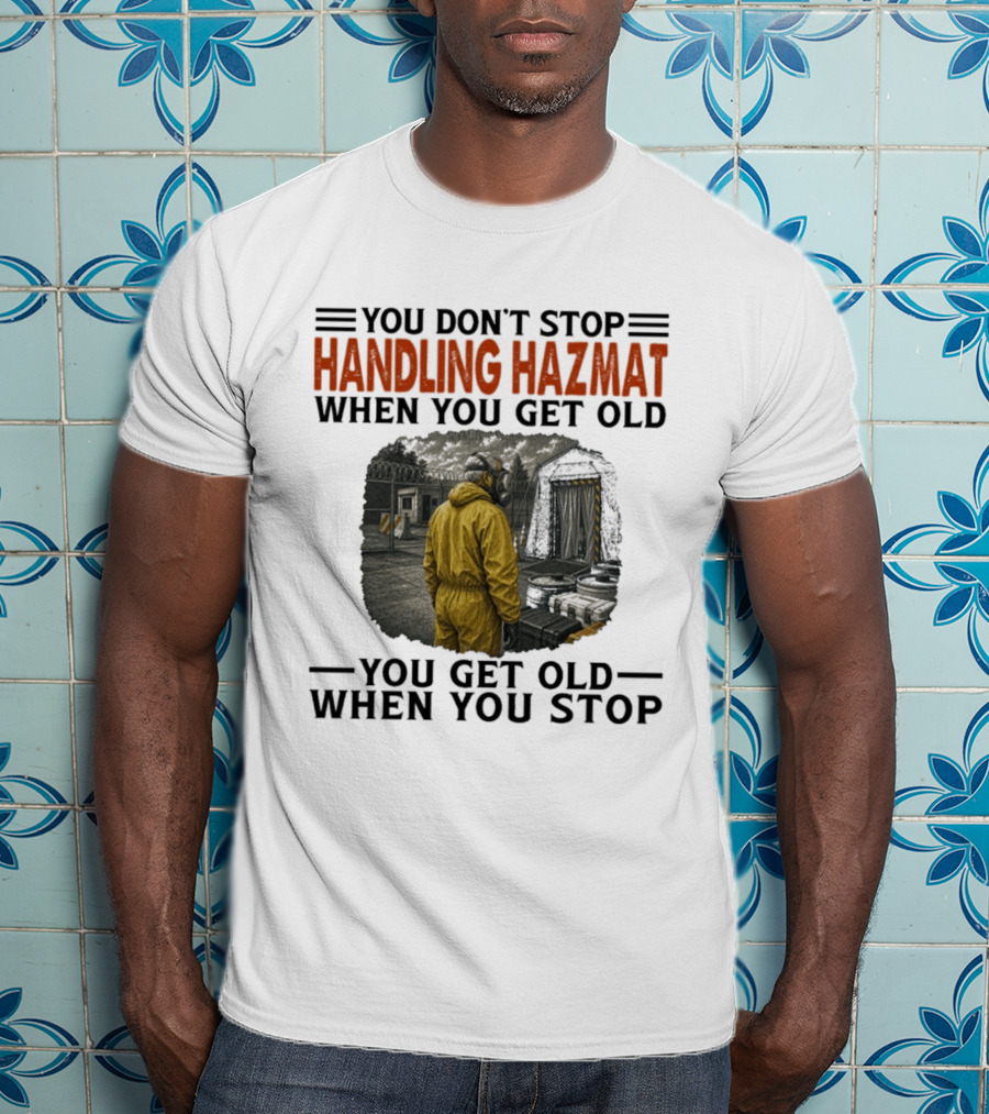 You Don't Stop Handling Hazmat When You Get Old You Get Old When You Stop Worker In Yellow Suit T-Shirt
