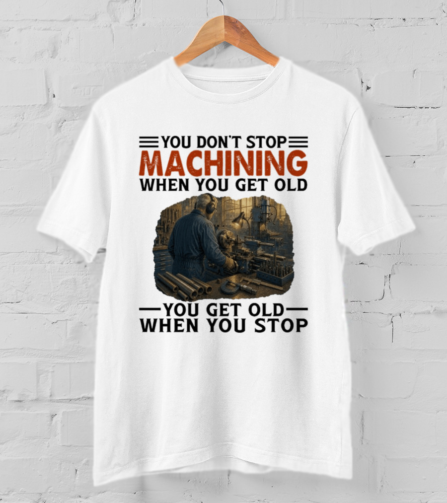 You Don't Stop Machining When You Get Old Vintage Workshop Scene You Get Old When You Stop T-Shirt