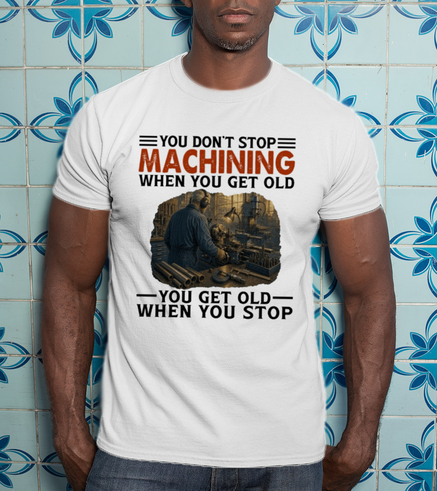 You Don't Stop Machining When You Get Old Vintage Workshop Scene You Get Old When You Stop T-Shirt