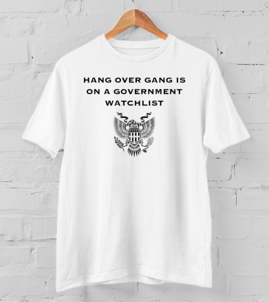 Hang Over Gang Is On A Government List Eagle T-Shirt