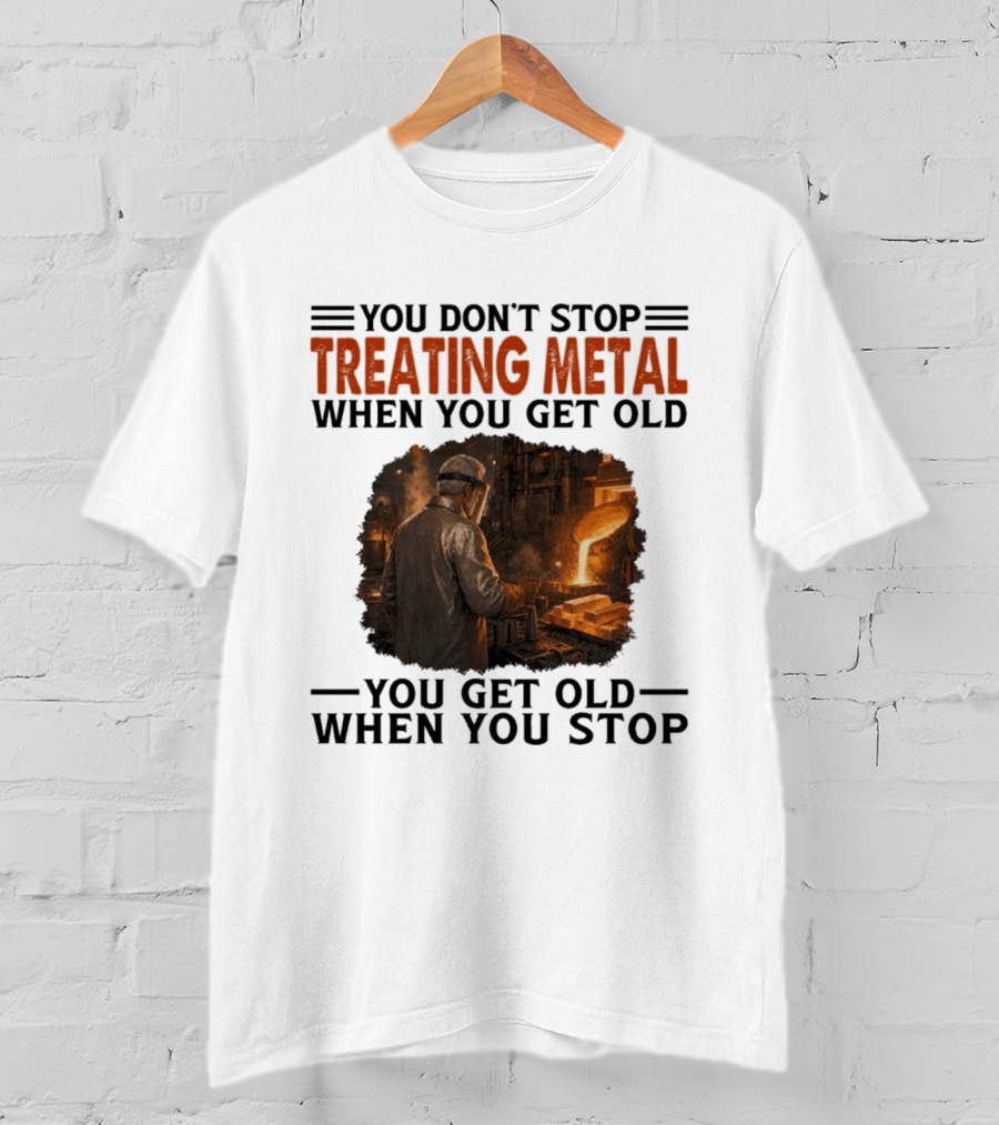 You Don't Stop Treating Metal When You Get Old You Get Old When You Stop T-Shirt