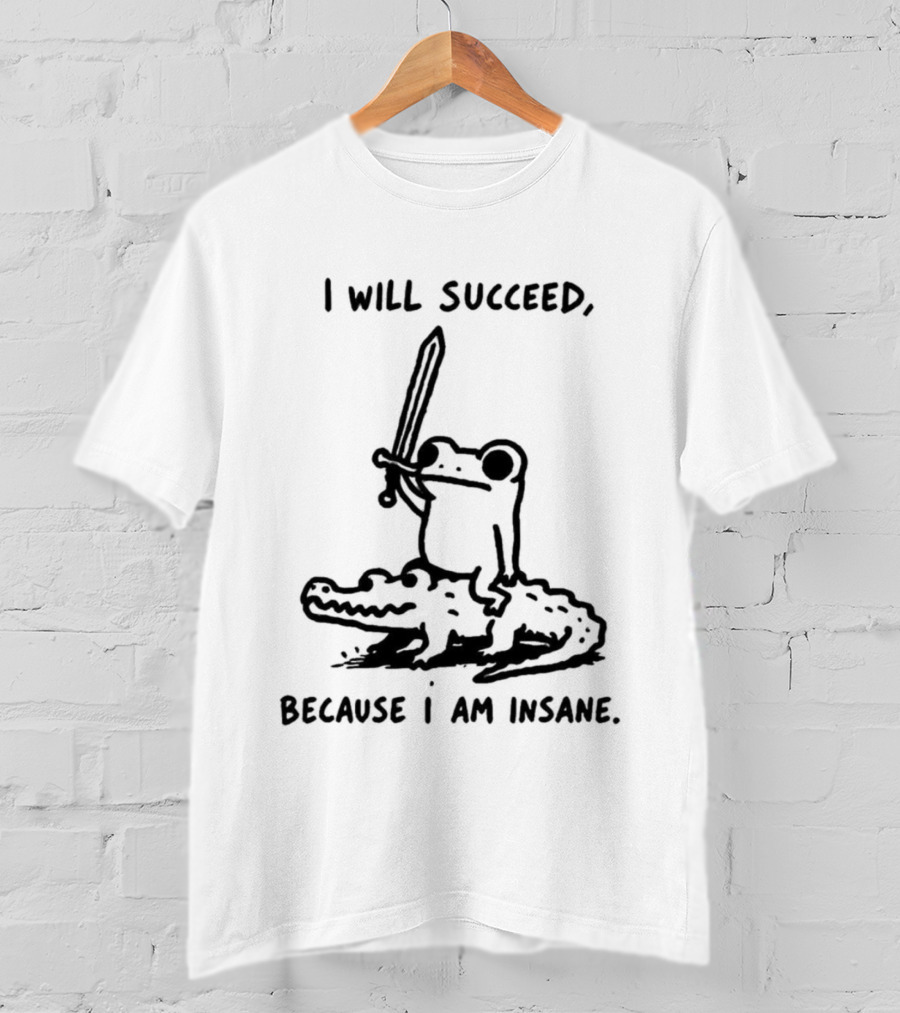 I Will Succeed Because I Am Insane Inspirational Frog Sword Crocodile T-Shirt