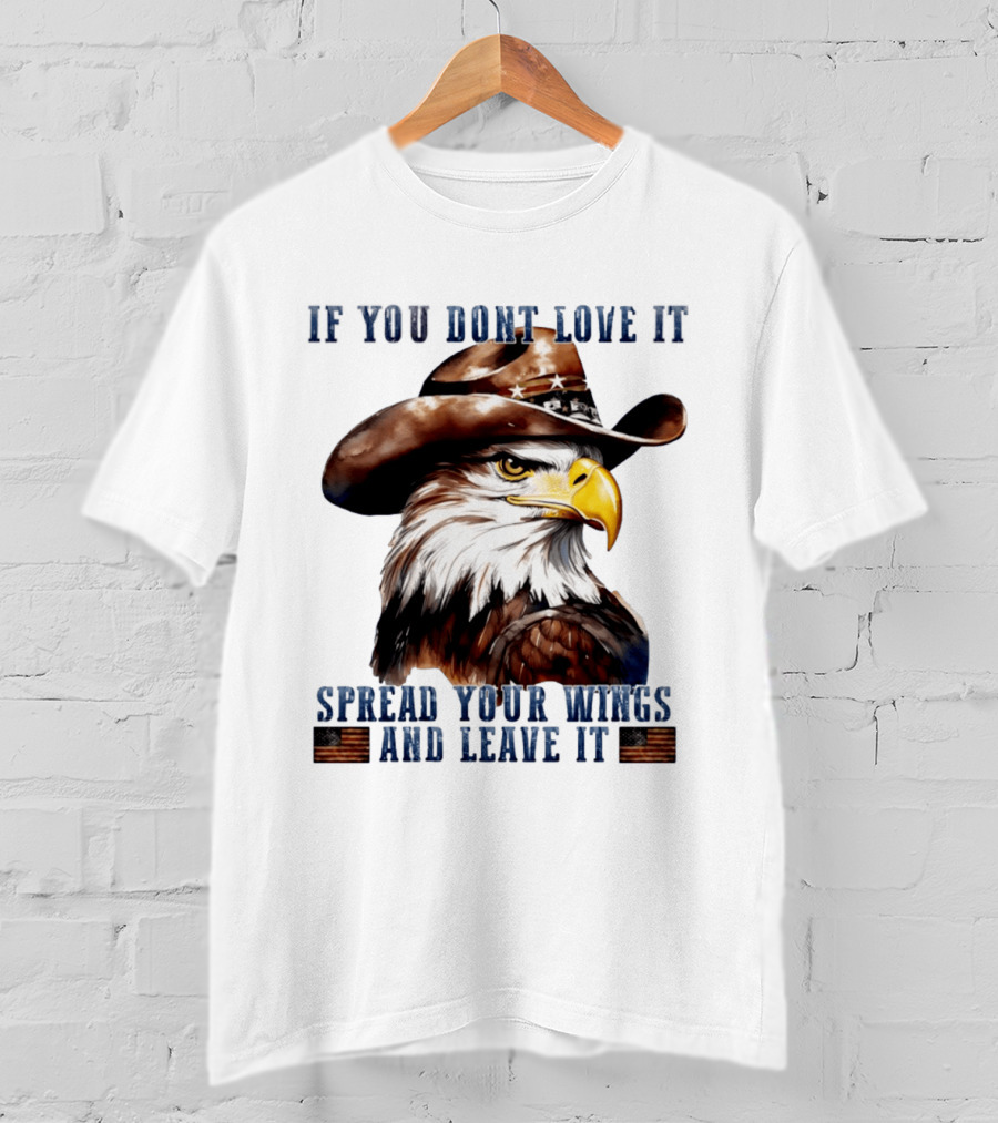Eagle Cowboy If You Don't Love It Spread Your Wings And Leave T-Shirt