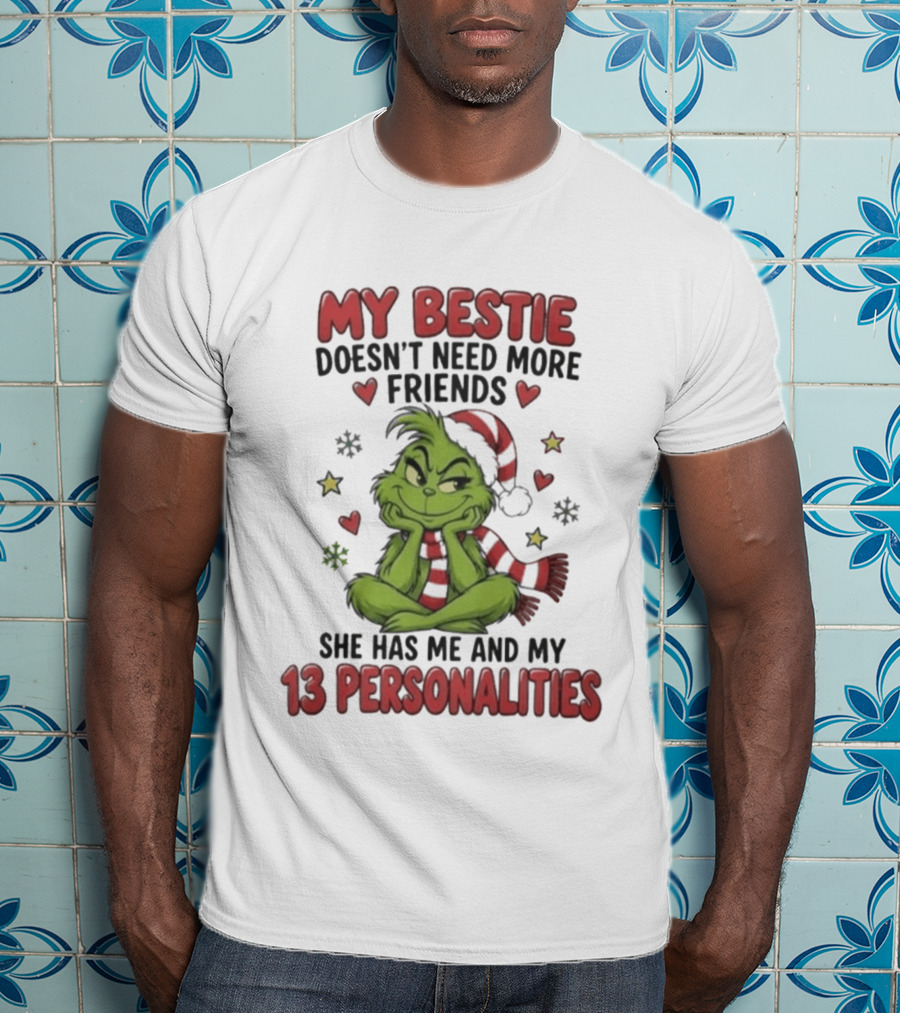 My Bestie Doesn't Need More Friends She Has Me And My 13 Personalities Grinch Christmas T-Shirt