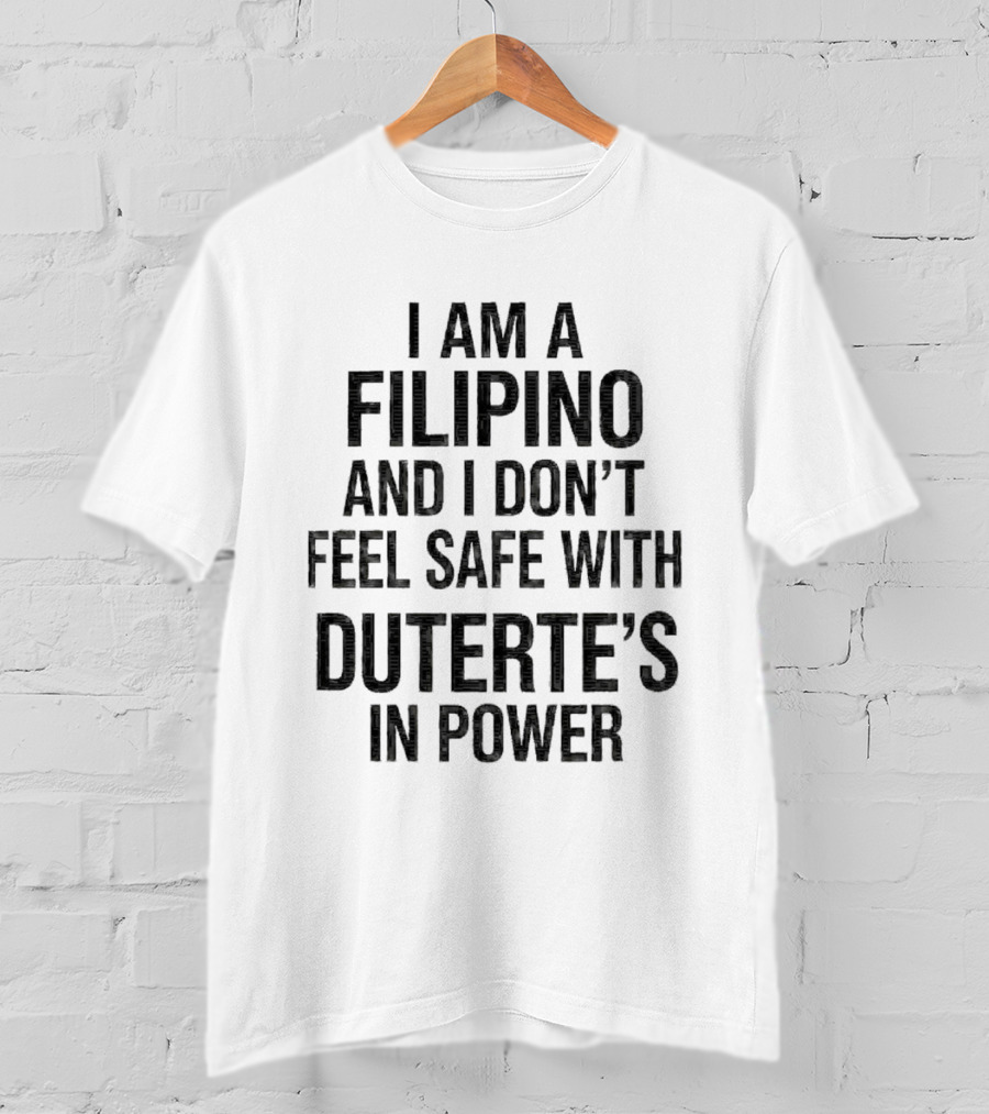 I Am A Filipino And I Don't Feel Safe With Duterte's In Power T-Shirt