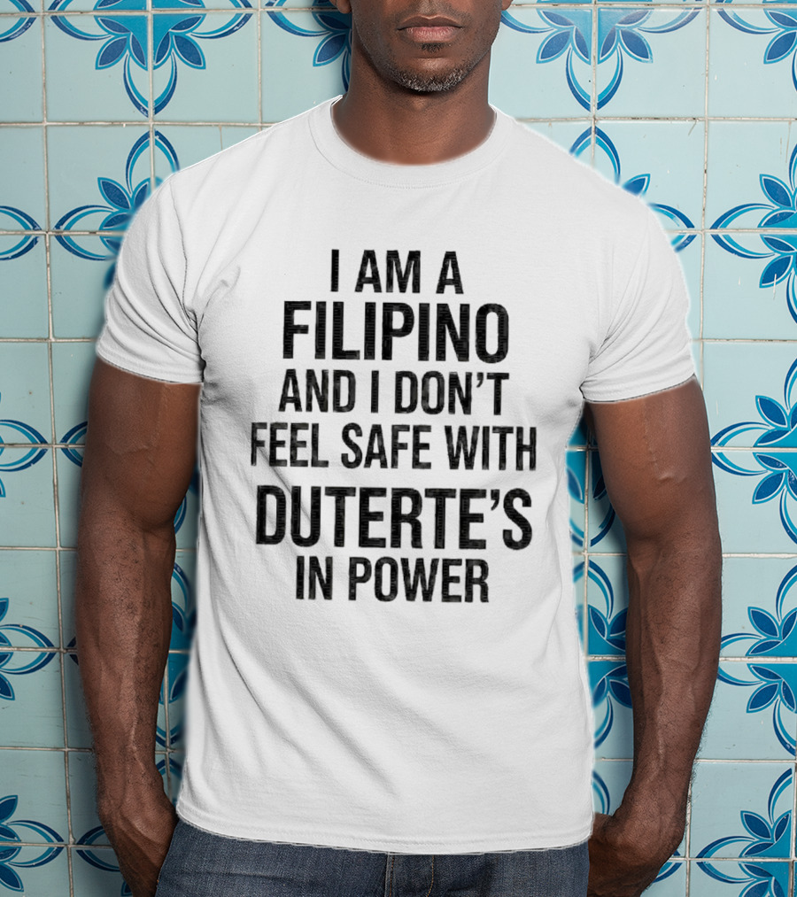 I Am A Filipino And I Don't Feel Safe With Duterte's In Power T-Shirt