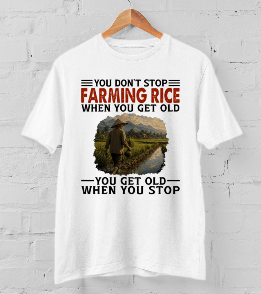 You Don't Stop Farming Rice When You Get Old Farmer In Rice Field Asian Countryside Scene T-Shirt