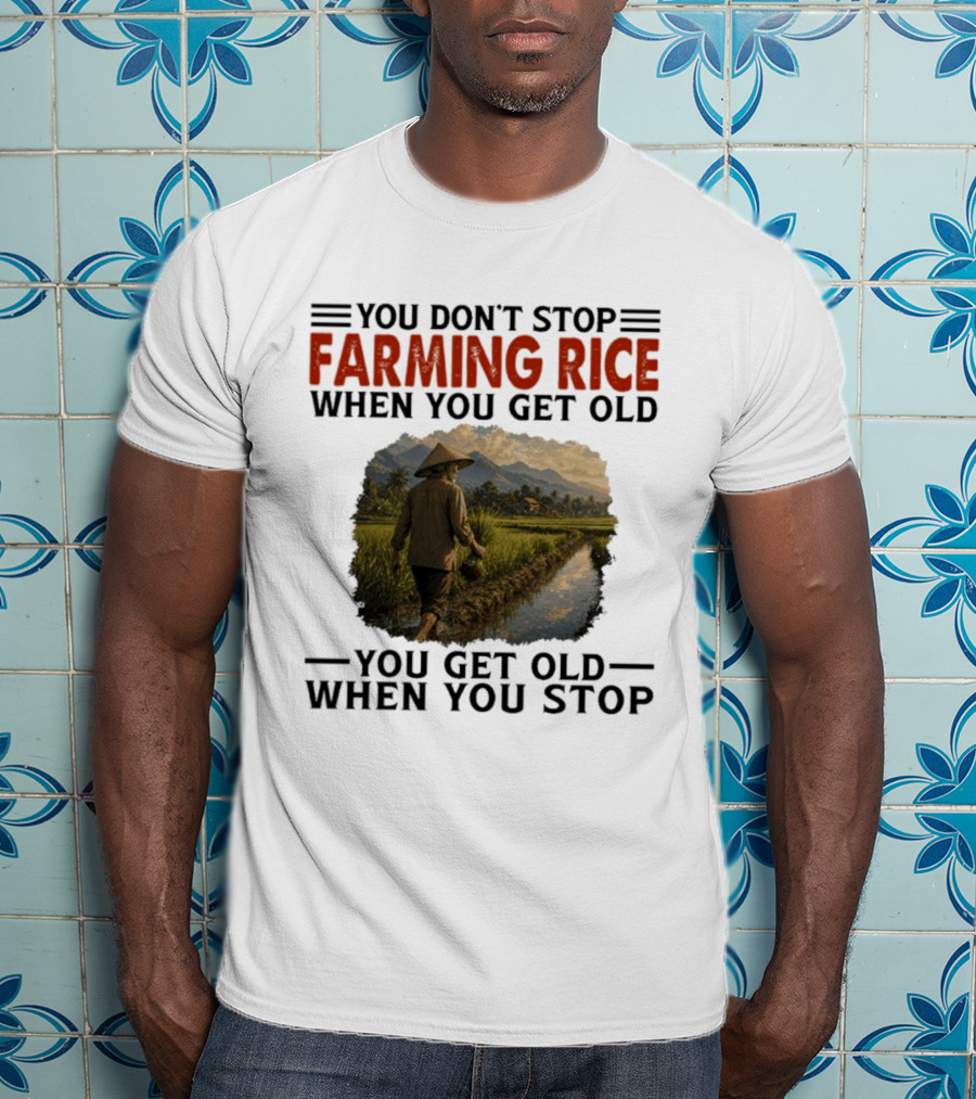 You Don't Stop Farming Rice When You Get Old Farmer In Rice Field Asian Countryside Scene T-Shirt