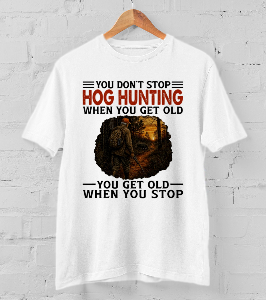 You Don't Stop Hog Hunting When You Get Old Scenic Wildlife Adventure T-Shirt