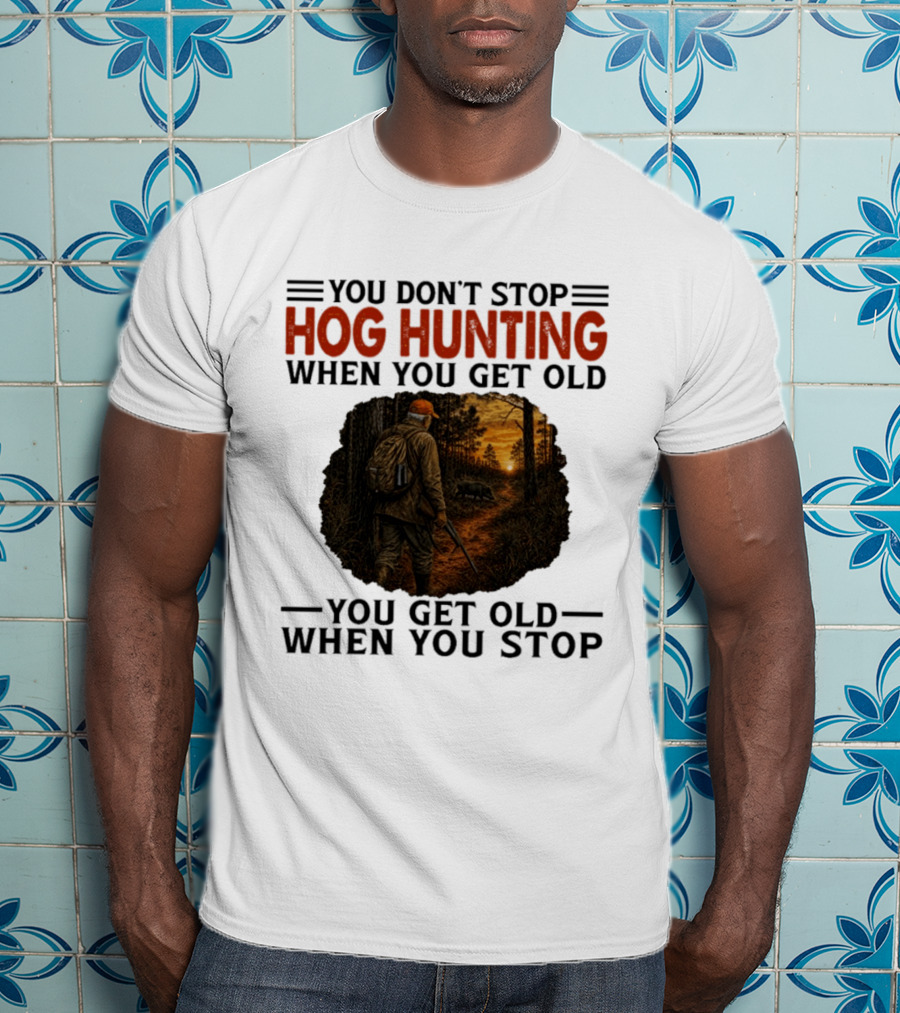 You Don't Stop Hog Hunting When You Get Old Scenic Wildlife Adventure T-Shirt