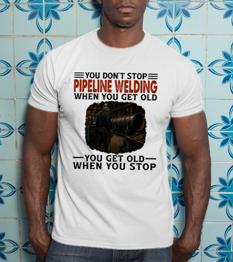 You Don't Stop Pipeline Welding When You Get Old You Get Old When You Stop Retro Welding Scene T-Shirt