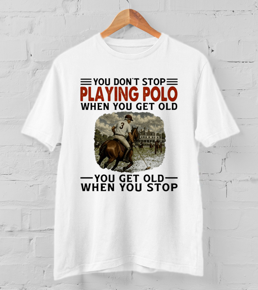 You Don't Stop Playing Polo When You Get Old Equestrian Sports Motivation T-Shirt