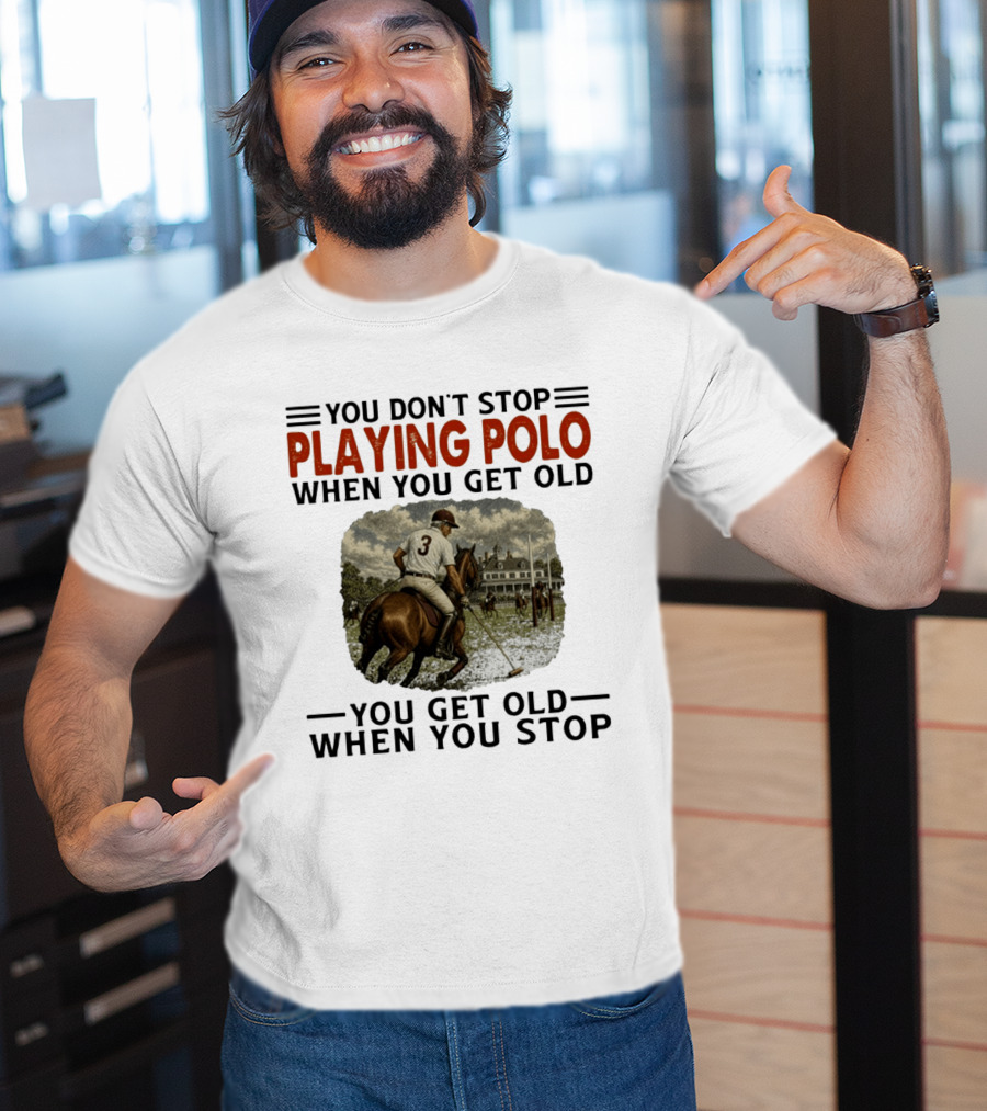 You Don't Stop Playing Polo When You Get Old Equestrian Sports Motivation T-Shirt
