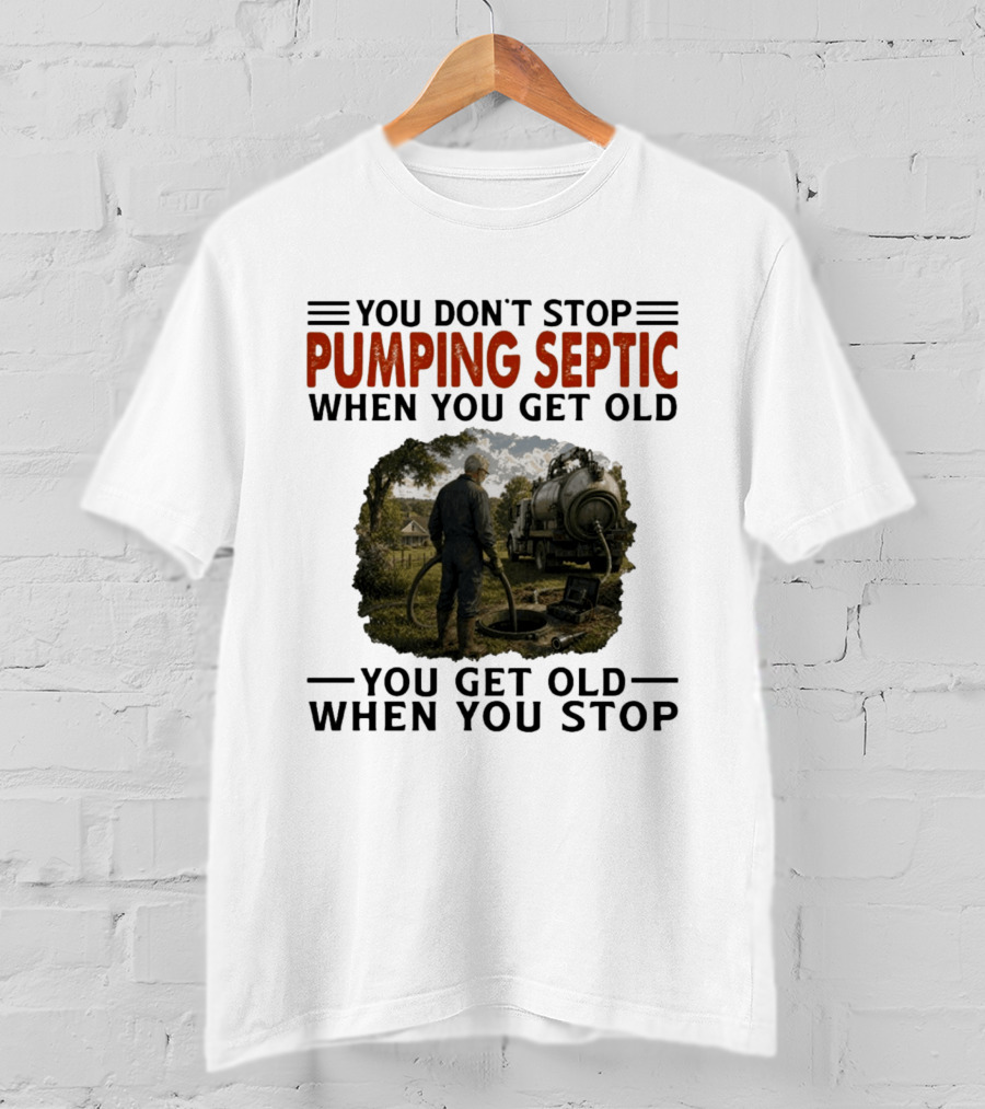 You Don't Stop Pumping Septic When You Get Old Man Working Truck Scene T-Shirt