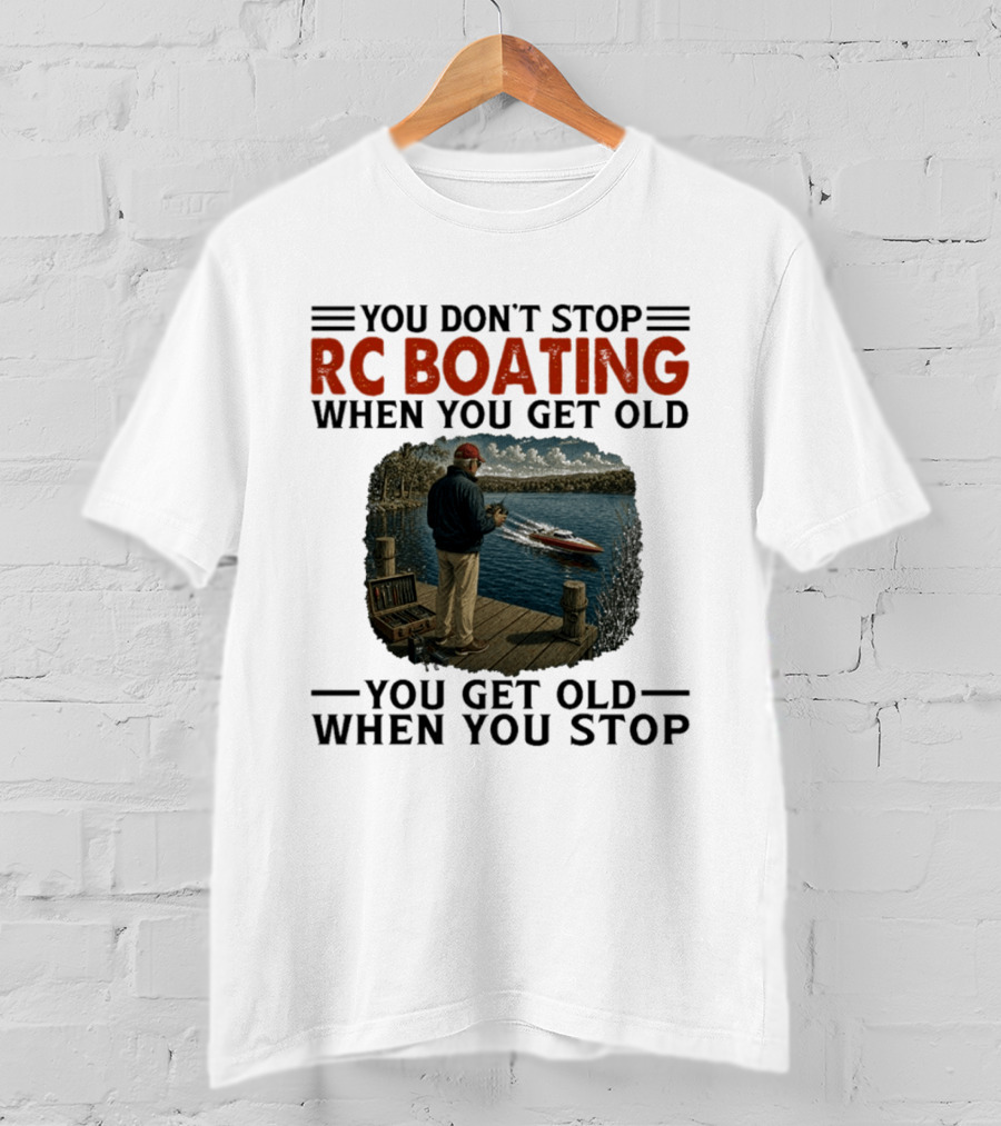 You Don't Stop RC Boating When You Get Old You Get Old When You Stop Enthusiast On Dock With Remote Control Boat Scenic Lake T-Shirt