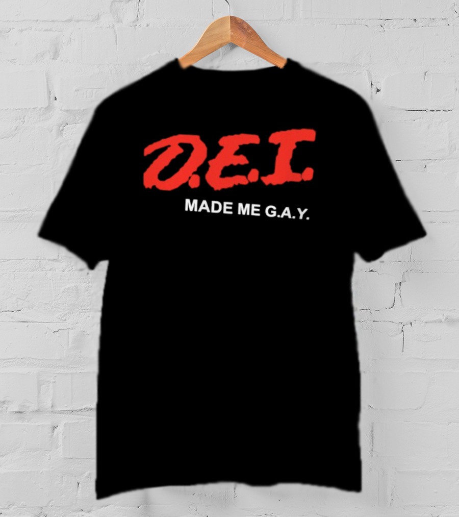 DEI Made Me GAY T-Shirt