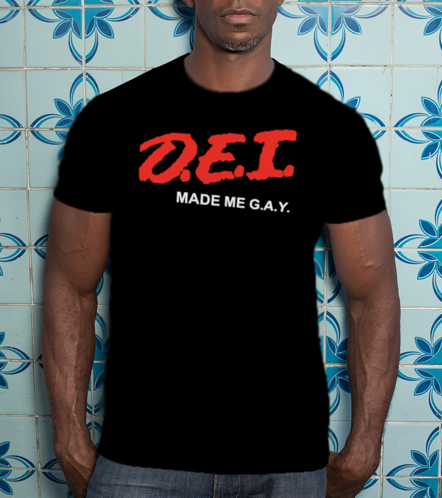 DEI Made Me GAY T-Shirt