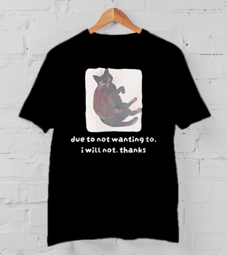 Due To Not Wanting To I Will Not Thanks Cat T-Shirt