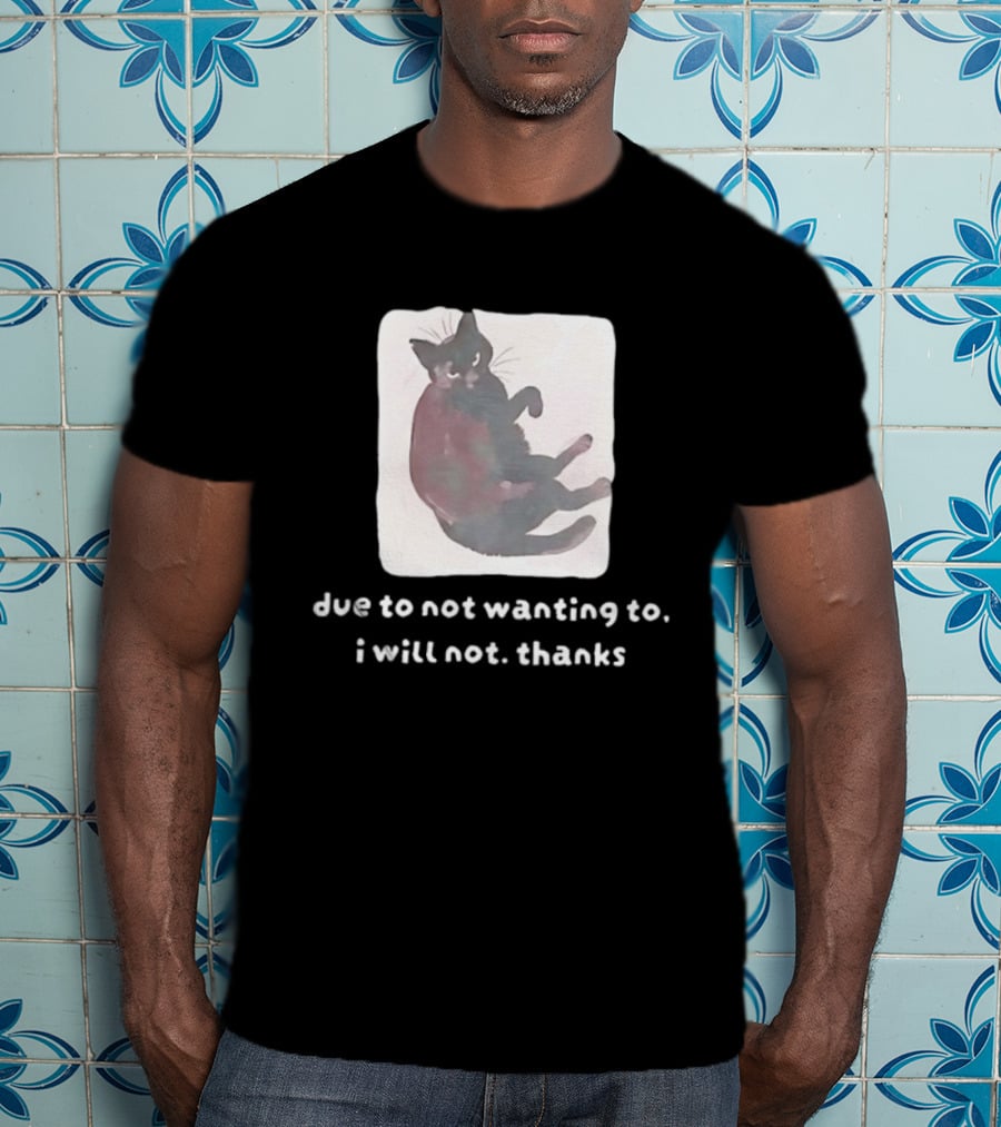 Due To Not Wanting To I Will Not Thanks Cat T-Shirt