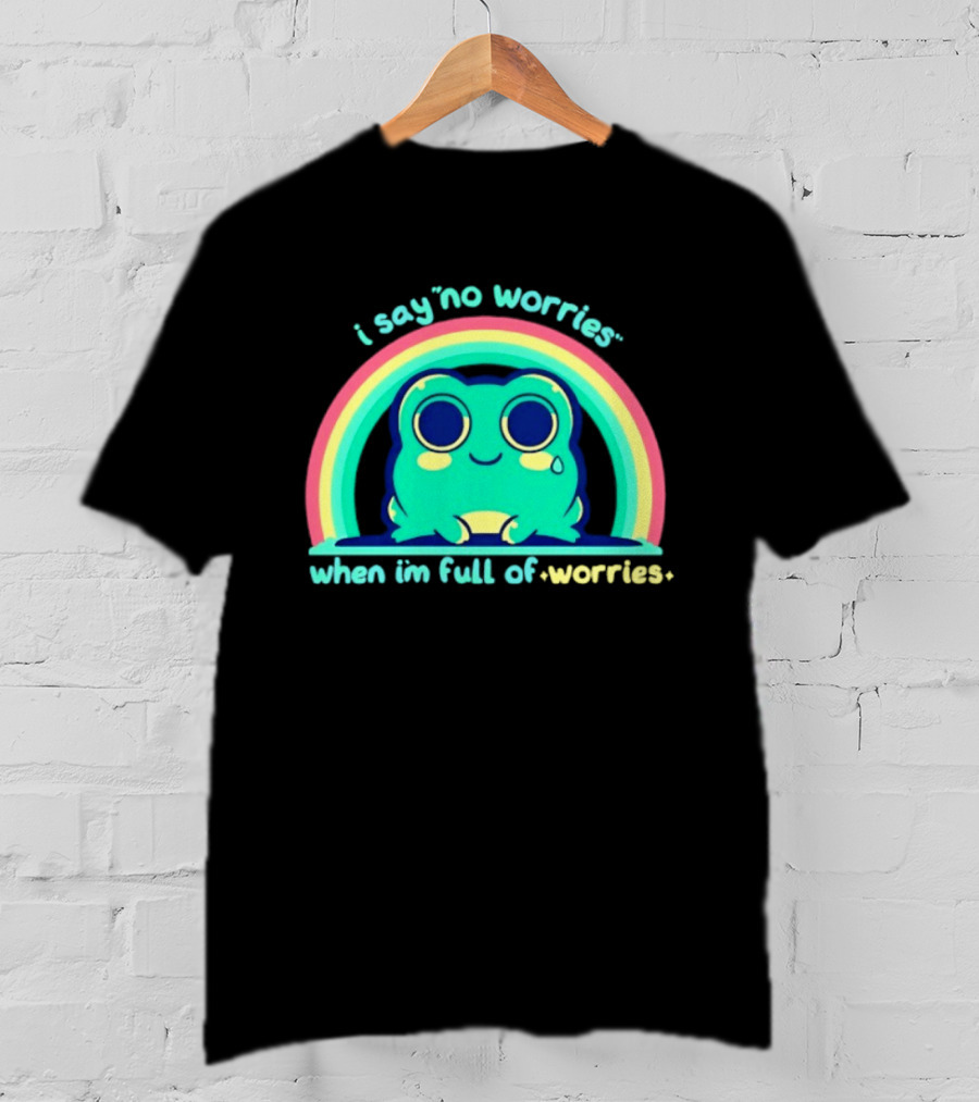 I Say No Worries When I'm Full Of Worries Frog Rainbow T-Shirt
